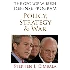 The George W. Bush Defense Program: Policy, Strategy, and War by Stephen J. Cimbala