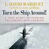 Turn the Ship Around!: A True Story of Turning Followers into Leaders Turn the Ship Around!: A True Story of Turning Followers into Leaders