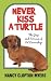 NEVER KISS A TURTLE: The Joys and Sorrows of Pet Ownership
