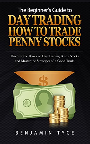 The Beginner's Guide to Day Trading: How to Trade Penny Stocks: Discover the Power of Day Trading Penny Stocks and Master the Strategies of a Good Trade