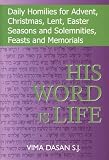 His word is life : daily homilies for advent, Christmas, Lent, and Easter seasons and days of solemnities, feasts and obligatory memorials