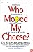 Who Moved My Cheese?: An Amazing Way to Deal with Change in Your Work and in Your Life