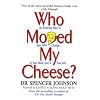 Who Moved My Cheese? An Amazing Way to Deal With Change In Your Work and In Your Life