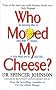 Who Moved My Cheese?: An Amazing Way to Deal with Change in Your Work and in Your Life