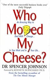 Who Moved My Cheese?: An Amazing Way to Deal with Change in Your Work and in Your Life