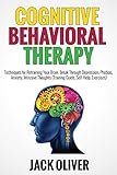 Cognitive Behavioral Therapy: Techniques for Retraining Your Brain, Break Through Depression, Phobias, Anxiety, Intrusive Thoughts (Training Guide, Se