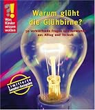  : Was Kinder wissen wollen. Warum gl&uuml;ht die Gl&uuml;hbirne? Sammelband: 50 verbl&uuml;ffende Fragen und Antworten aus Alltag und Technik