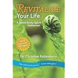 Revitalize Your Life: A Mind-Body-Spirit Makeoverby Dr Christine Rattenbury