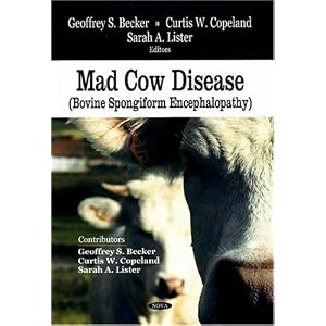 Mad Cow Disease Bovine Spongiform Encephalopathy by Geoffrey S. Becker, Curtis W. Copeland, and Sarah A. Lister