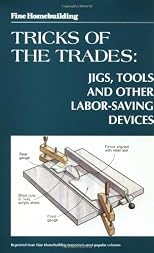 Fine Homebuilding Tricks of the Trade: Jigs, Tools: Jigs, Tools and Other Labor-Saving Devices (FineHomebuilding-TricksofTrade)