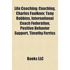 Life Coaching: Coaching, Charles Faulkner, Tony Robbins, International Coach Federation, Positive Behavior Support, Timothy Ferriss