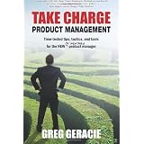 Take Charge Product Management: Time-Tested Tips, Tactics and Tools for the New or Improved Product Managervon "Greg Geracie"