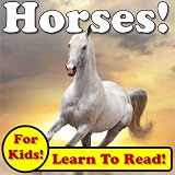 Horses! Learn About Horses While Learning To Read - Horse Photos And Facts Make It Easy! (Over 45+ Photos of Horses)