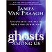 Ghosts Among Us: Uncovering the Truth about the Other Side
