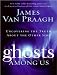 Ghosts Among Us: Uncovering the Truth About the Other Side