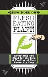 Grow Your Own Flesh-Eating Plant!: Everything You Need for the Care & Feeding of Your Venus Fly Trap