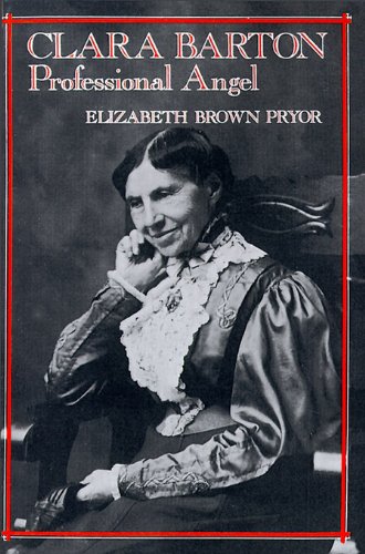 Clara Barton, Professional Angel (Studies in Health, Illness, and Caregiving), by Elizabeth Brown Pryor