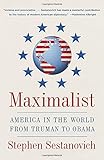 Maximalist: America in the World from Truman to Obama
