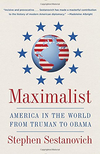 Maximalist: America in the World from Truman to Obama, by Stephen Sestanovich