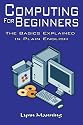 Computing For Beginners: The Basics Explained in Plain English