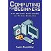Computing For Beginners: The Basics Explained in Plain English