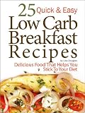 25 Quick & Easy Low Carb Breakfast Recipes: Delicious Food That Helps You Stick to Your Diet (Quick and Easy Low Carb)