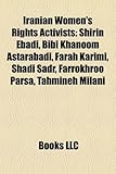 Iranian Women's Rights Activists: Shirin Ebadi, Bibi Khanoom Astarabadi, Farah Karimi, Shadi Sadr, Farrokhroo Parsa, Tahmineh Milani-