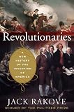 Revolutionaries: A New History of the Invention of America