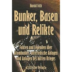 Bunker, Basen und Relikte: Fakten und Legenden �ber Atombunker, unterirdische Anlagen und Anlagen des kalten Krieges