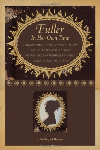 Fuller in Her Own Time: A Biographical Chronicle of Her Life, Drawn from Recollections, Interviews, and Memoirs by Family, Friends, and Associates (Writers in Their Own Time)