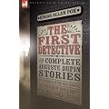 The First Detective: The Complete Auguste Dupin Stories-the Murders in the Rue Morgue, the Mystery of Marie Roget and the Purloined Letter