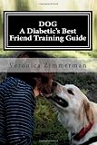 DOG A Diabetics Best Friend Training Guide: Train Your Own Diabetic and Glycemic Alert Dog