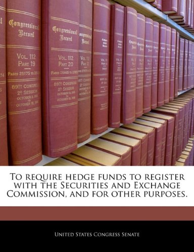 To require hedge funds to register with the Securities and Exchange Commission, and for other purposes.