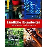 L�ndliche Holzarbeiten: M�bel & mehr - selbst machenvon "Jack Hill"