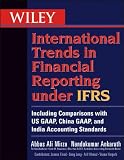 Wiley International Trends in Financial Reporting under IFRS: Including Comparisons with US GAAP, Chinese GAAP, and Indian GAAP