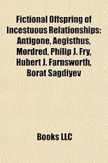 Fictional Offspring of Incestuous Relationships: Antigone, Aegisthus, Mordred, Philip J. Fry, Hubert J. Farnsworth, Borat Sagdiyev