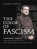 The Color of Fascism: Lawrence Dennis, Racial Passing, and the Rise of Right-Wing Extremism in the United States