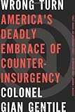 Wrong Turn: Americas Deadly Embrace of Counterinsurgency