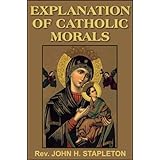 Explanations of Catholic Morals: A Concise, Reasoned, and Popular Exposition of Catholic Morals (with linked TOC)