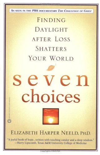 Seven Choices: Finding Daylight after Loss Shatters Your World, by Elizabeth Harper Neeld