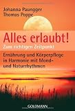 Alles erlaubt!: Zum richtigen Zeitpunkt  - Ern&auml;hrung und K&ouml;rperpflege in Harmonie mit Mond- und Naturrhythmen - Johanna Paungger, Thomas Poppe