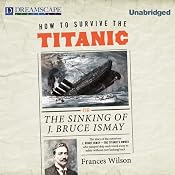 How to Survive the Titanic: The Sinking of J. Bruce Ismay | [Frances Wilson]