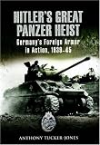 Hitler's Great Panzer Heist: Germany's Foreign Armor in Action, 1939-45
