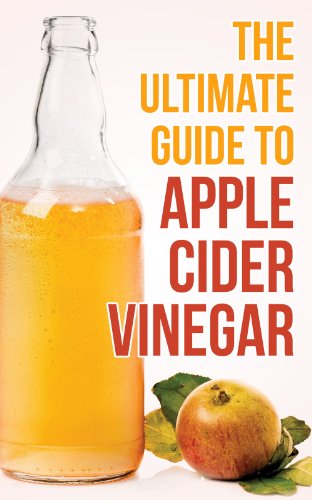 The Ultimate Guide To Apple Cider Vinegar: How To Use Apple Cider Vinegar To Lose Weight, Prevent Allergies, And Boost Your Immune System