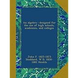 an algebra  designed for the use of high schools academies and colleges