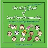 The Kids' (and parents', too!) Book of Good Sportsmanship: An easy-to-read guide for families ~ Leslie A. Susskind