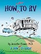 How NOT to RV; The Rvers Guide to RVing in the Absurd (The How NOT To Guides)