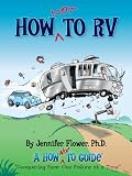 How NOT to RV; The Rvers Guide to RVing in the Absurd (The How NOT To Guides)