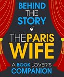 The Paris Wife: Behind the Story - The Undisclosed Story Behind the Curtains (Behind-the-Scenes Commentary Guide to The Paris Wife a Novel, Audiobook, Hardcover, Paperback)