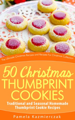 50 Christmas Thumbprint Cookies - Traditional and Seasonal Homemade Thumbprint Cookie Recipes (The Ultimate Christmas Recipes and Recipes For Christmas Collection Book 12)